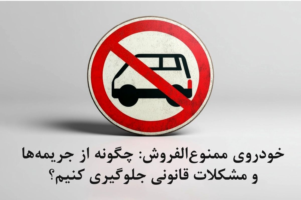 خودروی ممنوع‌الفروش: چگونه از جریمه‌ها و مشکلات قانونی جلوگیری کنیم؟